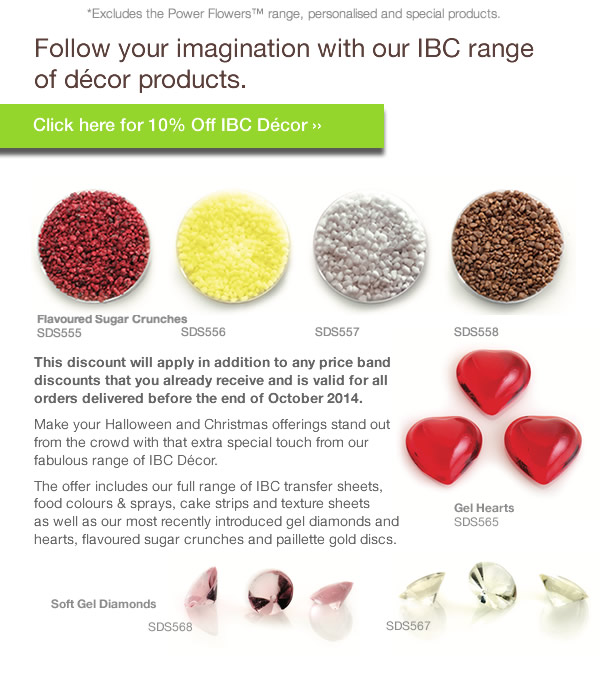 This discount will apply in addition to any price band discounts that you already receive and is valid for all orders delivered before the end of October 2014. Make your Halloween and Christmas offerings stand out from the crowd with that extra special touch from our fabulous range of IBC Décor. Including our full range of Transfer sheets, Food Colours & Sprays, Cake Strips and Texture sheets as well as our most recently introduced Power Flowers, Gel Diamonds and Hearts and Sugar Crunchies.