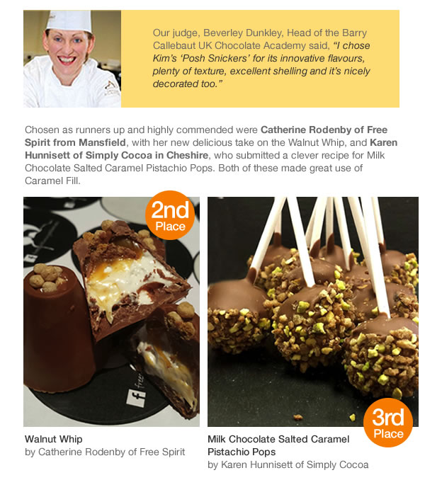 Our judge, Beverley Dunkley, Head of the Barry Callebaut UK Chocolate Academy said, “I chose Kim’s ‘Posh Snickers’ for its innovative flavours, plenty of texture, excellent shelling and it’s nicely decorated too.” 