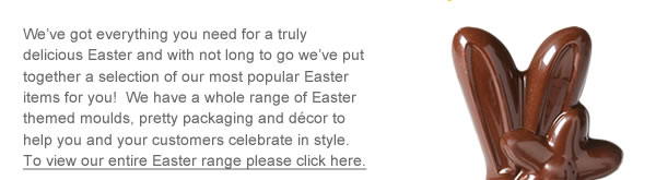 We’ve got everything you need for a truly delicious Easter and with not long to go we’ve put together a selection of our most popular Easter items for you!  We have a whole range of Easter themed moulds, pretty packaging and décor to help you and your customers celebrate in style.  To view our entire Easter range please click here.  