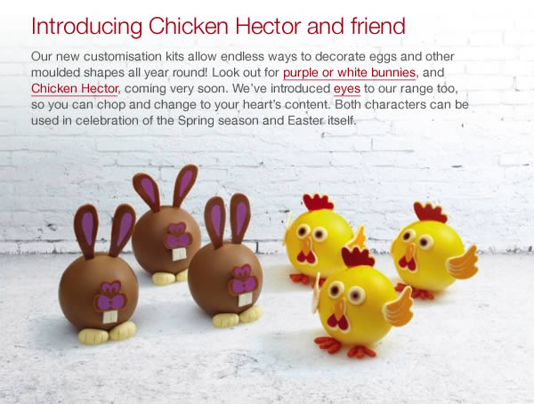 Our new customisation kits allow endless ways to decorate eggs and other moulded shapes all year round! Choose between purple or white bunnies, or Chicken Hector. We’ve introduced eyes to our range too, so you can chop and change to your heart’s content. Both characters can be used in celebration of the Spring season and Easter itself. 