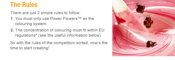 You must only use Power Flowers™ as the colouring system The concentration of colouring must fit within EU regulations* (see the useful information below)